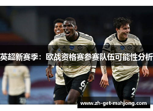 英超新赛季:欧战资格赛参赛队伍可能性分析 英超新赛季:欧战资格赛参赛队伍可能性分析