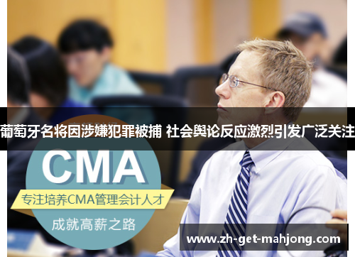 葡萄牙名将因涉嫌犯罪被捕 社会舆论反应激烈引发广泛关注 葡萄牙名将因涉嫌犯罪被捕 社会舆论反应激烈引发广泛关注