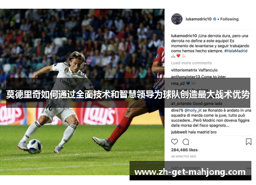 莫德里奇如何通过全面技术和智慧领导为球队创造最大战术优势