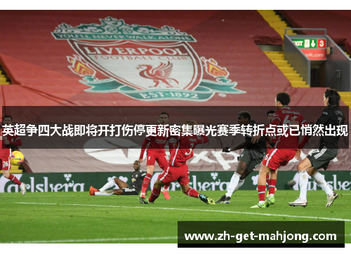 英超争四大战即将开打伤停更新密集曝光赛季转折点或已悄然出现