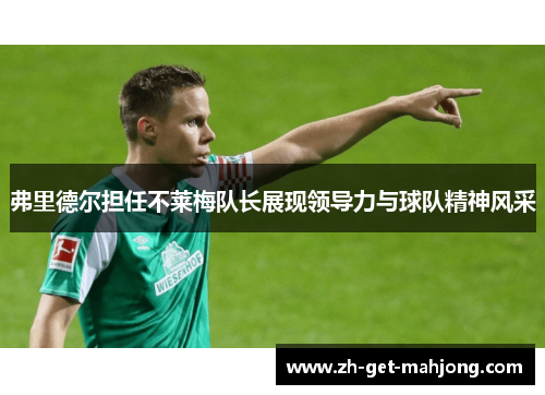弗里德尔担任不莱梅队长展现领导力与球队精神风采 弗里德尔担任不莱梅队长展现领导力与球队精神风采