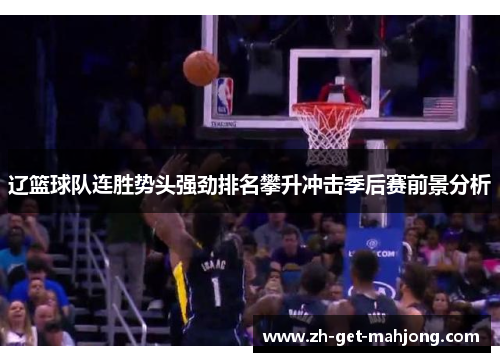 辽篮球队连胜势头强劲排名攀升冲击季后赛前景分析