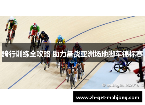 骑行训练全攻略 助力备战亚洲场地脚车锦标赛 骑行训练全攻略 助力备战亚洲场地脚车锦标赛