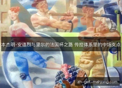 本杰明·安德烈与里尔的法国杯之路 传控体系里的中场支点